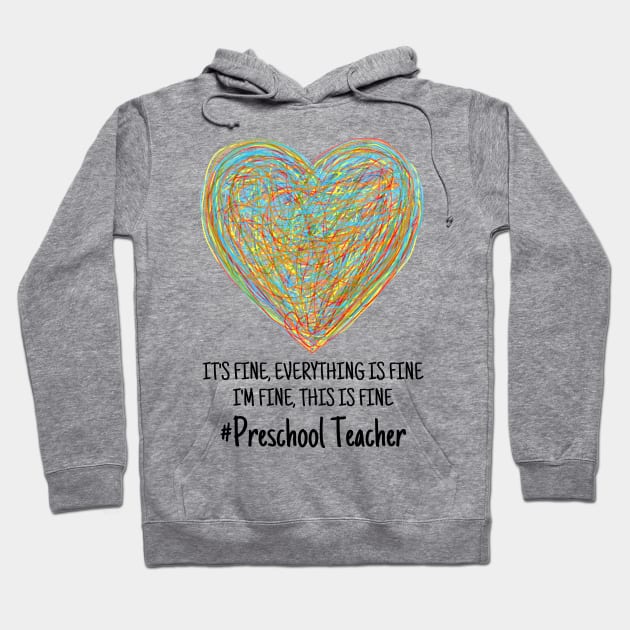 It's Fine Everything Is Fine I'm Fine This Is Fine Preschool Teacher Hoodie by JustBeSatisfied